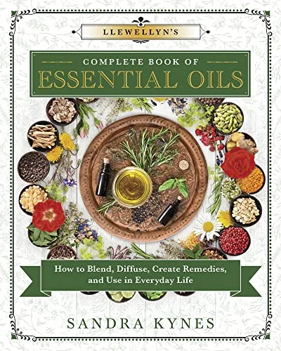 Llewellyn's Complete Book of Essential Oils: How to Blend, Diffuse, Create Remedies, and Use in Everyday Life Kynes, Sandra
