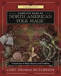 Llewellyn's Complete Book of North American Folk Magic: A Landscape of Magic, Mystery, and Tradition Hutcheson, Cory Thomas — photo 2
