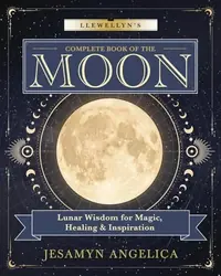 Llewellyn's Complete Book of the Moon: Lunar Wisdom for Magic, Healing & Inspiration Angelica, Jesamyn — photo 2