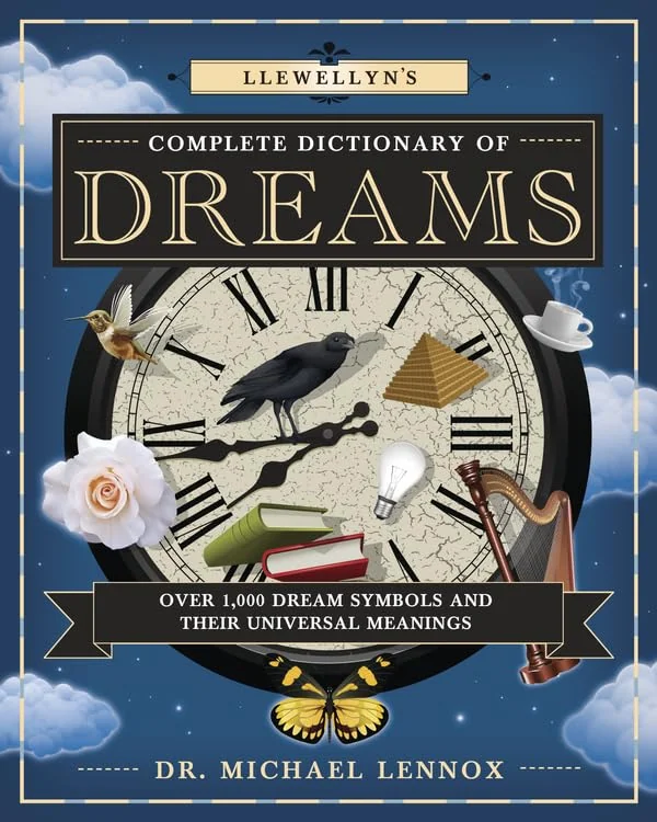 Llewellyn's Complete Dictionary of Dreams: Over 1,000 Dream Symbols and Their Universal Meanings Lennox, Michael