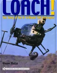 Loach!: The Story of the H-6/Model 500 Helicopter Mutza, Wayne — photo 2