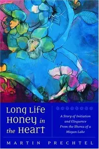 Long Life, Honey in the Heart: A Story of Initiation and Eloquence from the Shores of a Mayan Lake — photo 2