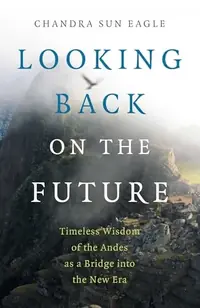 Looking Back on the Future: Timeless Wisdom of the Andes as a Bridge Into the New Era — photo 2