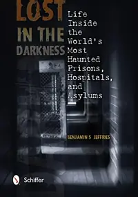 Lost in the Darkness: Life Inside the World's Most Haunted Prisons, Hospitals, and Asylums — photo 2