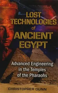 Lost Technologies of Ancient Egypt: Advanced Engineering in the Temples of the Pharaohs — photo 2