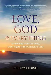 Love, God, and Everything: Awakening from the Long, Dark Night of the Collective Soul — photo 2