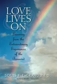 Love Lives On: Learning from the Extraordinary Encounters of the Bereaved — photo 2