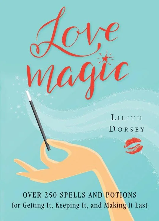 Love Magic: Over 250 Magical Spells and Potions for Getting It, Keeping It, and Making It Last