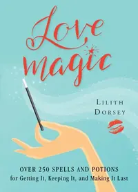 Love Magic: Over 250 Magical Spells and Potions for Getting It, Keeping It, and Making It Last — photo 2