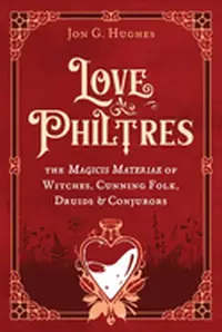 Love Philtres: The Magicis Materiae of Witches, Cunning Folk, Druids, and Conjurors — photo 2