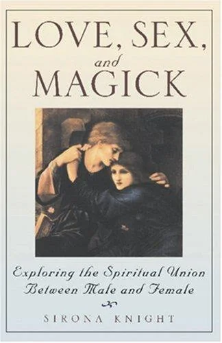 Love, Sex And Magick: Exploring the Spiritual Union Between Male and Female Knight, Sirona