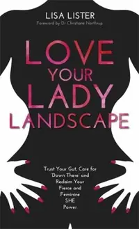 Love Your Lady Landscape: Trust Your Gut, Care for 'Down There' and Reclaim Your Fierce and Feminine SHE Power — photo 2