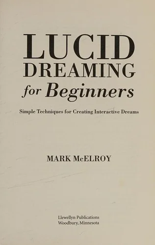 Lucid Dreaming for Beginners: Simple Techniques for Creating Interactive Dreams McElroy, Mark