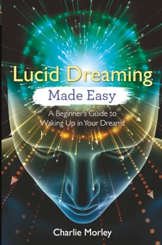Lucid Dreaming Made Easy: A Beginner's Guide to Waking Up in Your Dreams