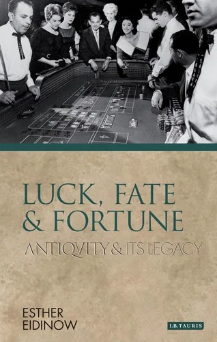 Luck, Fate and Fortune: Antiquity and Its Legacy Eidinow, Esther