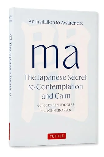 Ma: The Japanese Secret to Contemplation and Calm: An Invitation to Awareness
