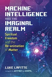 Machine Intelligence and the Imaginal Realm: Spiritual Freedom and the Re-Animation of Matter — photo 2