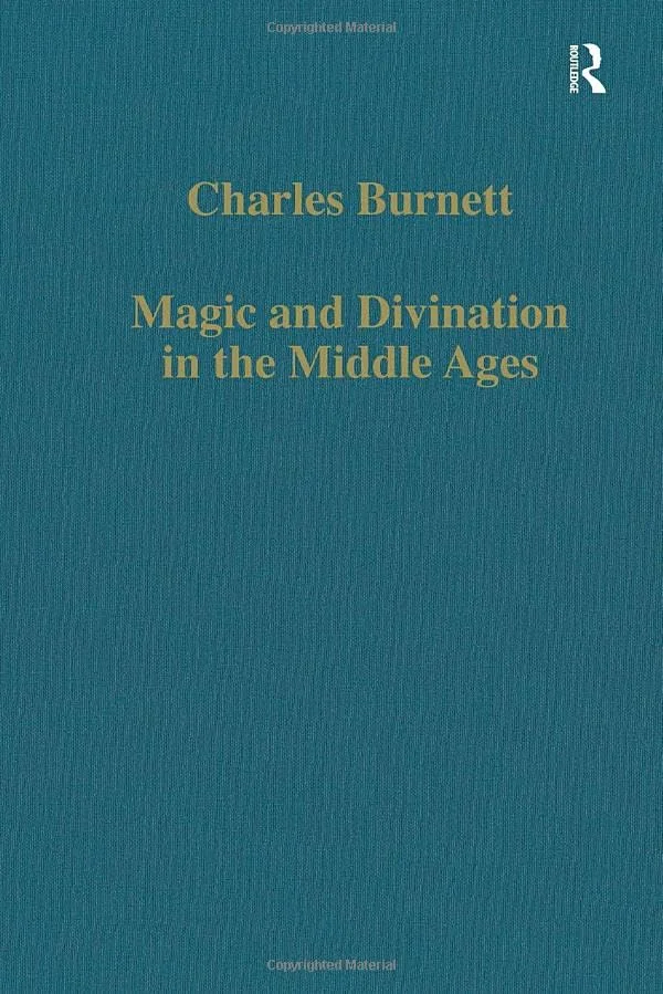 Magic and Divination in the Middle Ages: Texts and Techniques in the Islamic and Christian Worlds Burnett, Charles