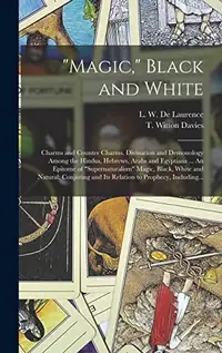 "Magic," Black and White; Charms and Counter Charms. Divination and Demonology Among the Hindus, Hebrews, Arabs and Egyptians ... An Epitome of "super — photo 2