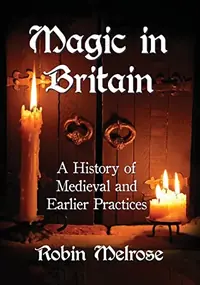 Magic in Britain: A History of Medieval and Earlier Practices — photo 2
