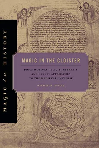 Magic in the Cloister: Pious Motives, Illicit Interests, and Occult Approaches to the Medieval Universe Page, Sophie