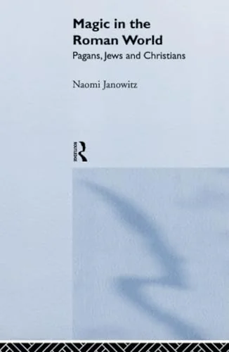 Magic in the Roman World: Pagans, Jews and Christians Janowitz, Naomi