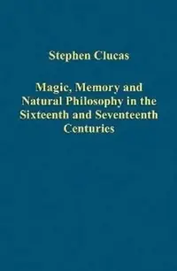 Magic, Memory and Natural Philosophy in the Sixteenth and Seventeenth Centuries Clucas, Stephen — photo 2