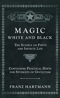 Magic, White and Black - The Science on Finite and Infinite Life - Containing Practical Hints for Students of Occultism — photo 2