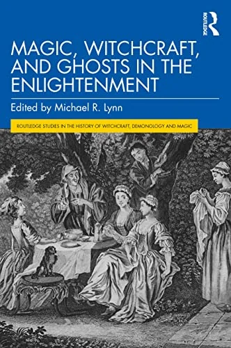 Magic, Witchcraft, and Ghosts in the Enlightenment Lynn, Michael R