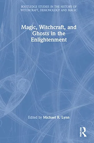 Magic, Witchcraft, and Ghosts in the Enlightenment Lynn, Michael R