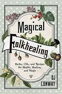 Magical Folkhealing: Herbs, Oils, and Recipes for Health, Healing, and Magic — photo 2