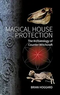 Magical House Protection: The Archaeology of Counter-Witchcraft — photo 3
