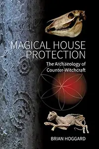 Magical House Protection: The Archaeology of Counter-Witchcraft — photo 2