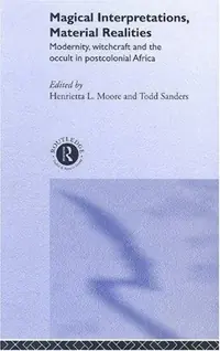 Magical Interpretations, Material Realities: Modernity, Witchcraft and the Occult in Postcolonial Africa — photo 3