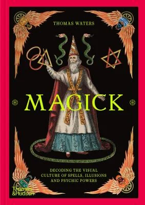 Magick: Decoding the Visual Culture of Spells, Illusions and Psychic Powers