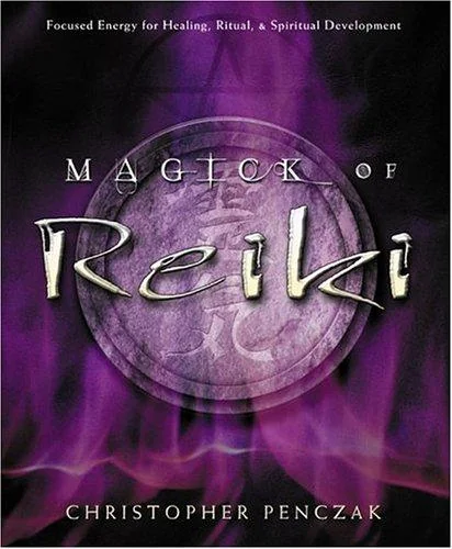 Magick of Reiki: Focused Energy for Healing, Ritual, & Spiritual Development