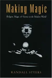 Making Magic: Religion, Magic, and Science in the Modern World Styers, Randall — photo 2