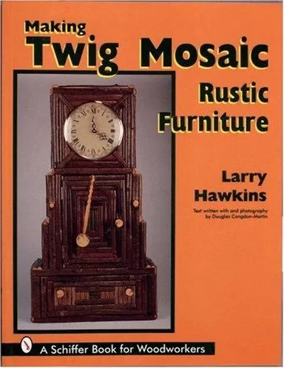 Making Twig Mosaic Rustic Furniture Hawkins, Larry — dewey-pub:Schiffer