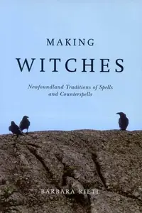 Making Witches: Newfoundland Traditions of Spells and Counterspells — photo 2