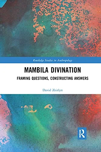 Mambila Divination: Framing Questions, Constructing Answers Zeitlyn, David