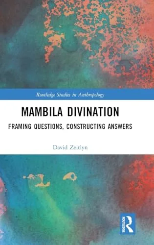 Mambila Divination: Framing Questions, Constructing Answers Zeitlyn, David