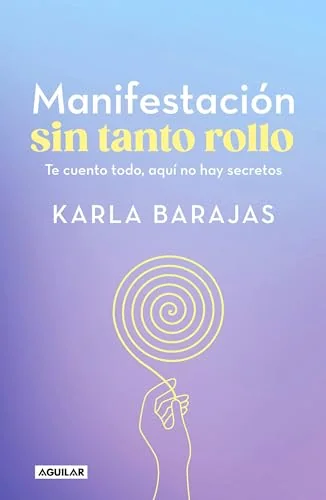 Manifestación Sin Tanto Rollo / Manifestation Without the Fuss: Find Out Everything, with No Secrets Barajas, Karla