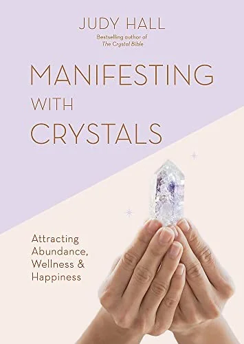 Manifesting with Crystals: Attracting Abundance, Wellness and Happiness