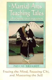 Martial Arts Teaching Tales of Power and Paradox: Freeing the Mind, Focusing Chi, and Mastering the Self (Us) — photo 2