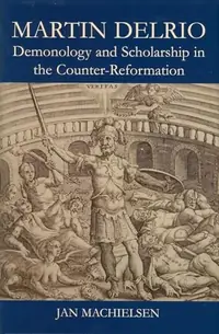 Martin Delrio: Demonology and Scholarship in the Counter-Reformation Machielsen, Jan — photo 2
