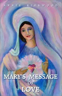 Mary's Message of Love: As Sent by Mary, the Mother of Jesus, to Her Messenger — photo 2