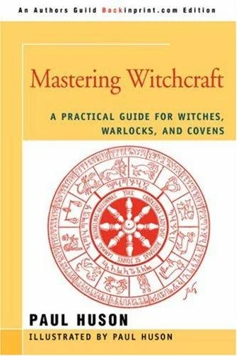Mastering Witchcraft: A Practical Guide for Witches, Warlocks, and Covens