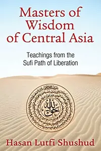 Masters of Wisdom of Central Asia: Teachings from the Sufi Path of Liberation (Edition, New) — photo 2