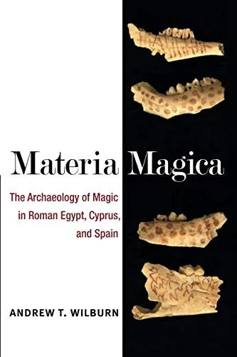 Materia Magica: The Archaeology of Magic in Roman Egypt, Cyprus, and Spain Wilburn, Andrew T