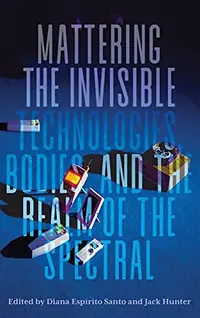 Mattering the Invisible: Technologies, Bodies, and the Realm of the Spectral — photo 2